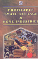 Profitable Small, Cottage & Home Industries