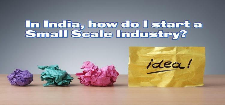 Small Scale Industry in India: 5 Tips to start a small scale industry