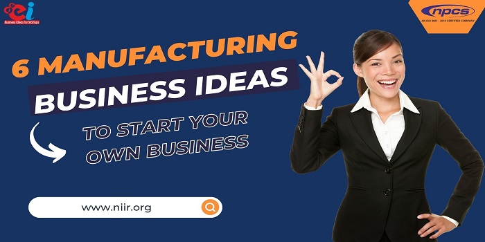 6 Manufacturing Business Ideas to start your own Business - Niir