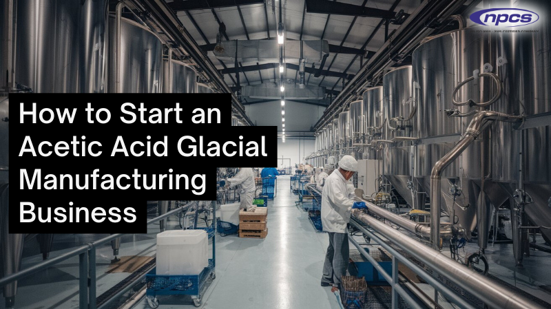 How to Start an Acetic Acid Glacial Manufacturing Business