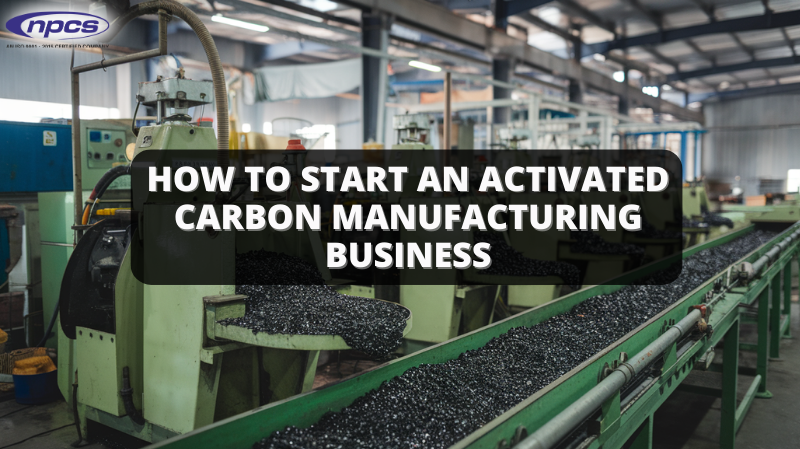 How to Start an Activated Carbon Manufacturing Business