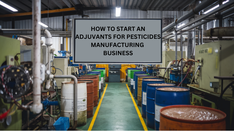How to Start an Adjuvants for Pesticides Manufacturing Business