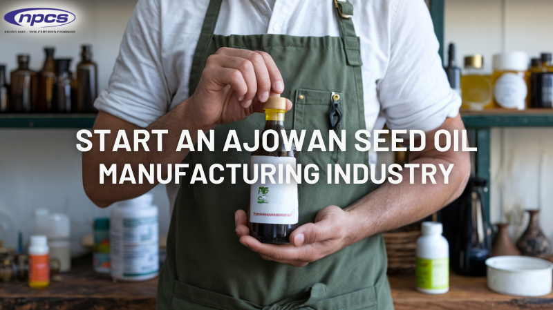 How to Start an Ajowan Seed Oil Manufacturing Business