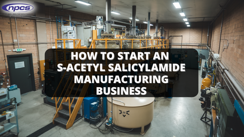 How to Start an S-Acetyl Salicylamide Manufacturing Business