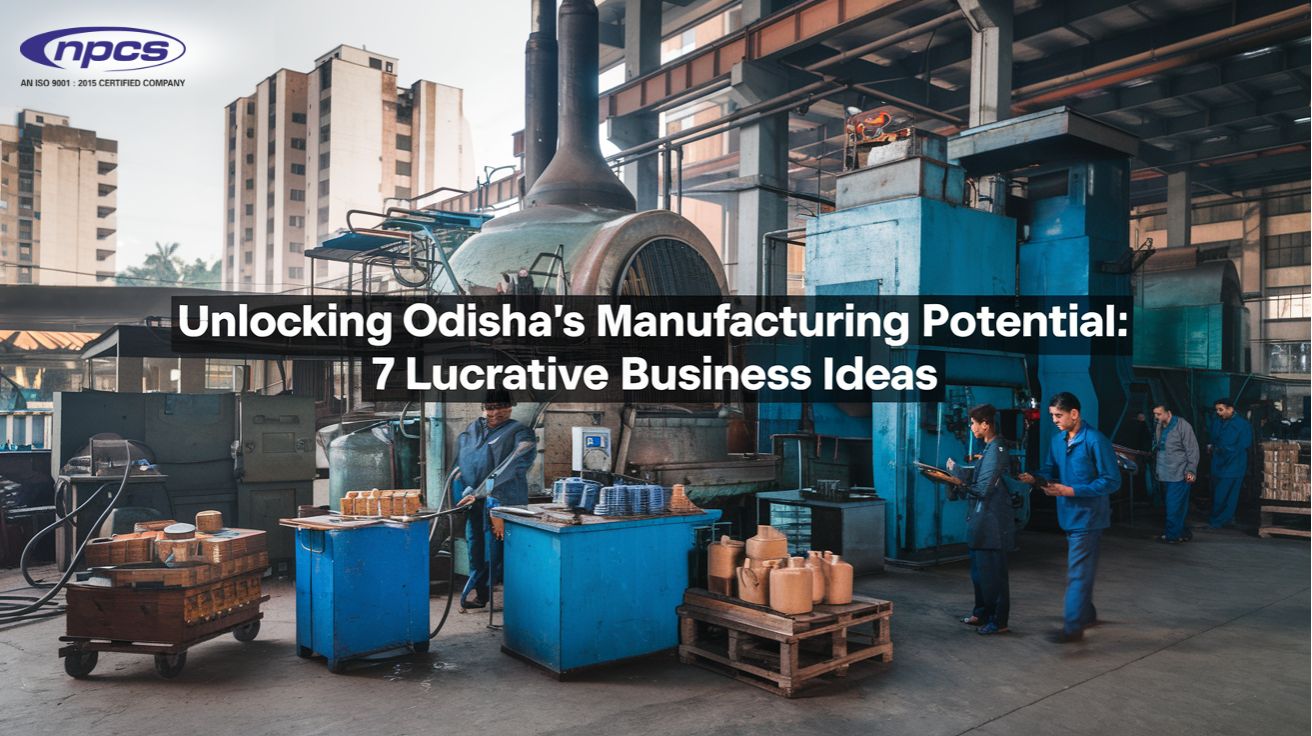 Unlocking Odisha's Manufacturing Potential: 7 Lucrative Business Ideas
