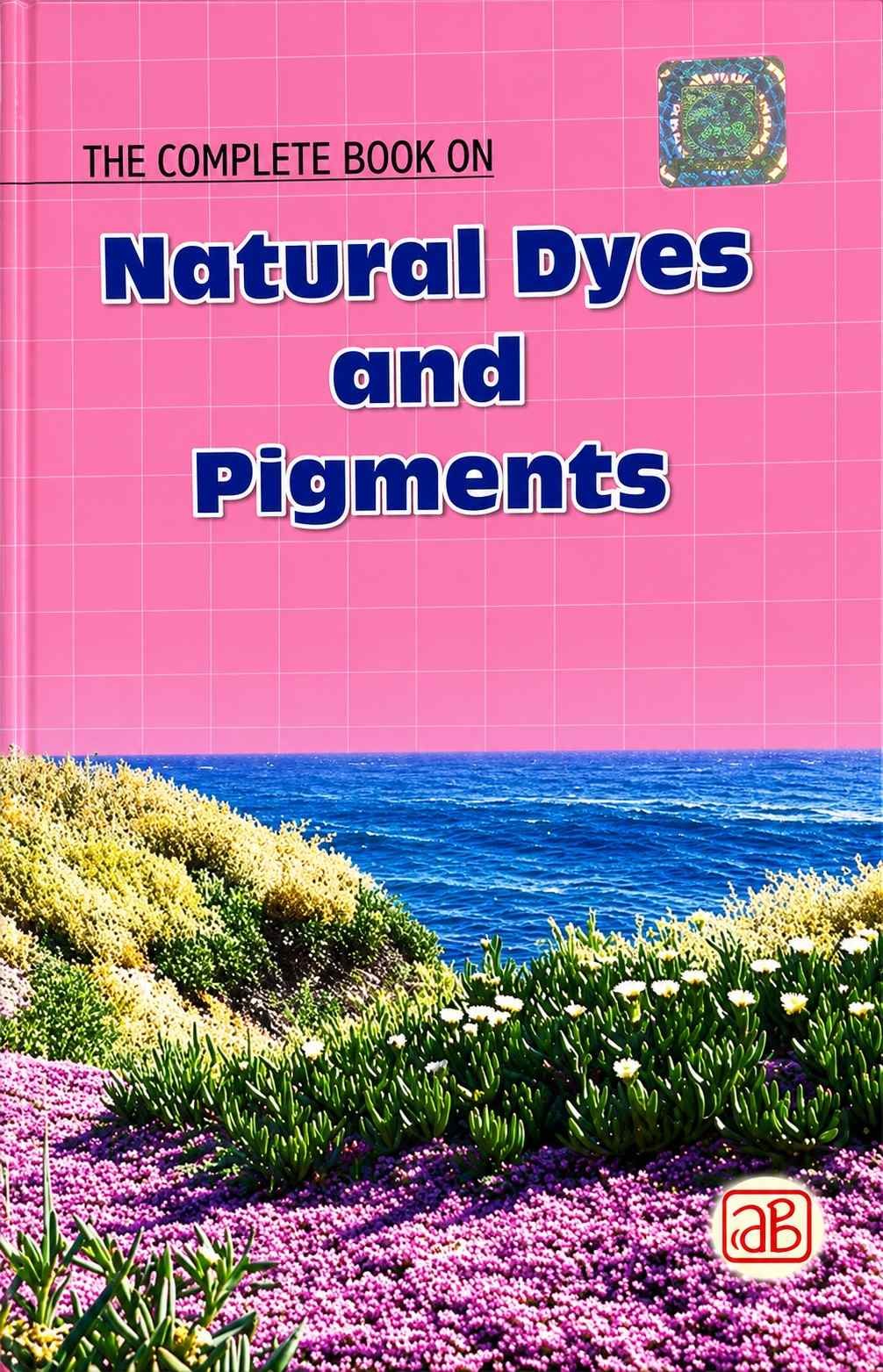 The Complete book on Natural Dyes & Pigments