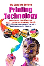 The Complete Book on Printing Technology with Process Flow Diagrams, Plant Layouts and Machinery Details (Offset, Gravure, Flexographic, Security, Web Offset and Pad Printing)  3rd Revised Edition