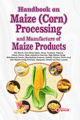 Handbook on Maize (Corn) Processing and Manufacture of Maize Products