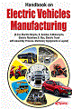 Handbook on Electric Vehicles Manufacturing (E- Car, Electric Bicycle, E- Scooter, E-Motorcycle, Electric Rickshaw, E- Bus, Electric Truck with Assembly Process, Machinery Equipments & Layout)